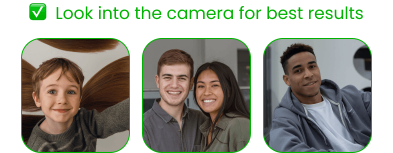 Look into the camera for best results